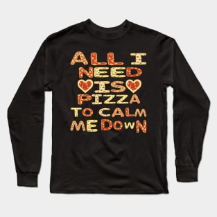 All I need Is Pizza To Calm Me Down Long Sleeve T-Shirt